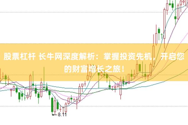 股票杠杆 长牛网深度解析：掌握投资先机，开启您的财富增长之旅！