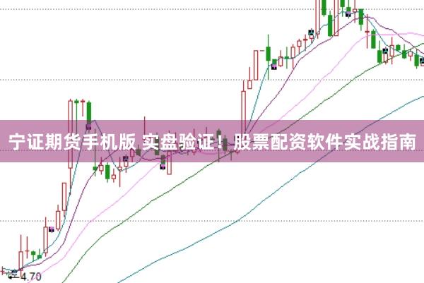 宁证期货手机版 实盘验证！股票配资软件实战指南