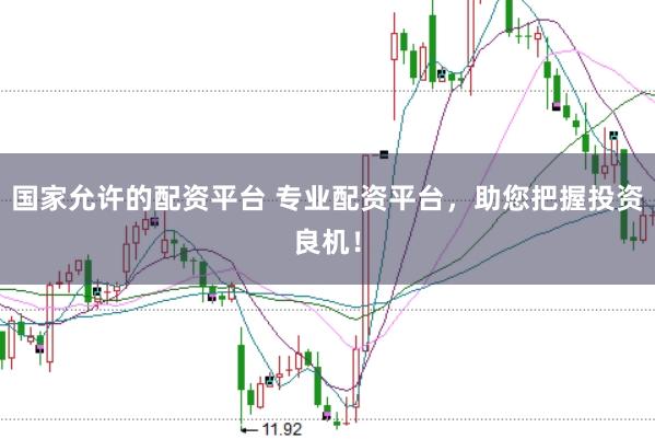 国家允许的配资平台 专业配资平台，助您把握投资良机！