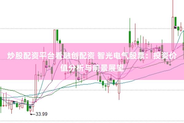 炒股配资平台看融创配资 智光电气股票：投资价值分析与前景展望