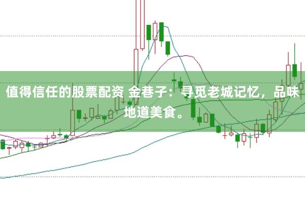 值得信任的股票配资 金巷子：寻觅老城记忆，品味地道美食。