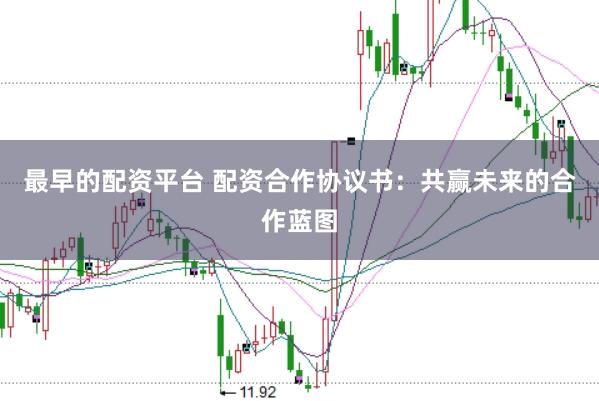 最早的配资平台 配资合作协议书：共赢未来的合作蓝图