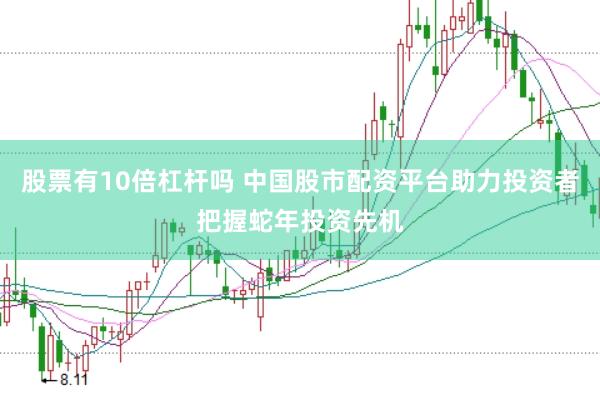 股票有10倍杠杆吗 中国股市配资平台助力投资者把握蛇年投资先机