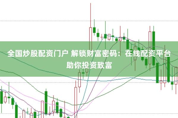 全国炒股配资门户 解锁财富密码：在线配资平台助你投资致富