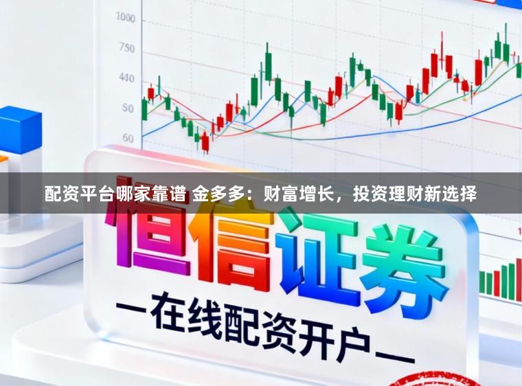 配资平台哪家靠谱 金多多：财富增长，投资理财新选择