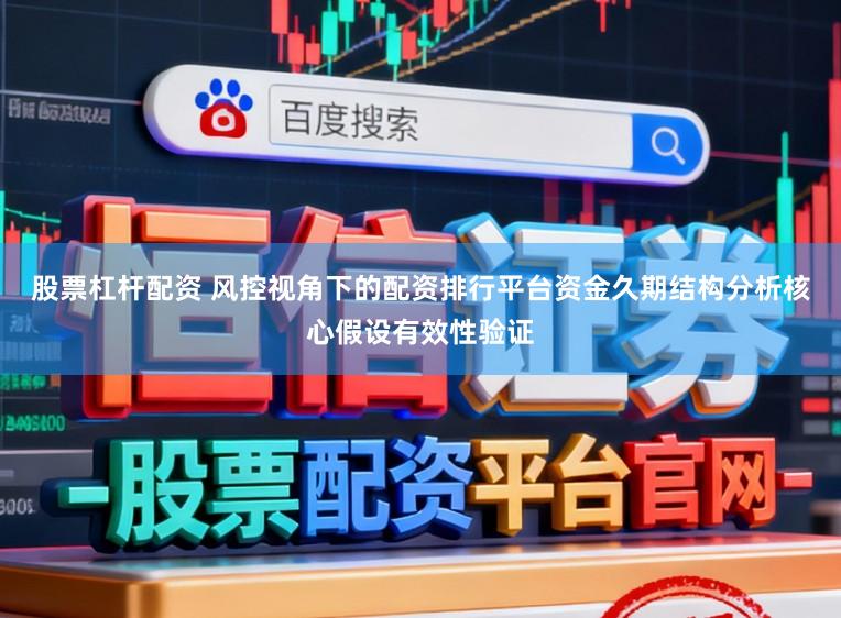 股票杠杆配资 风控视角下的配资排行平台资金久期结构分析核心假设有效性验证