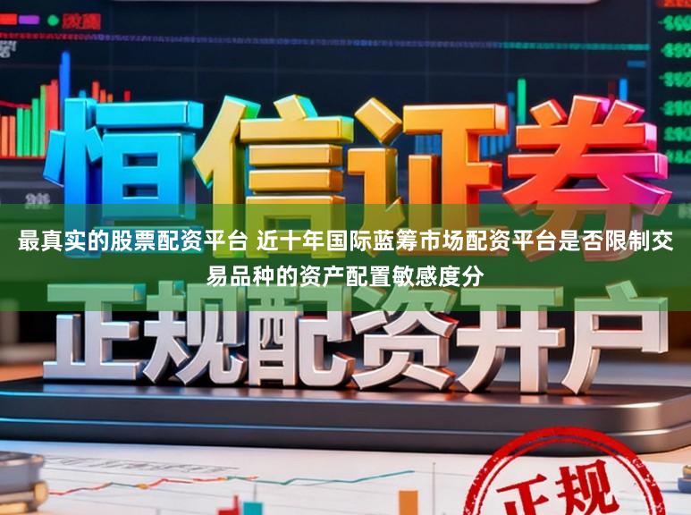最真实的股票配资平台 近十年国际蓝筹市场配资平台是否限制交易品种的资产配置敏感度分