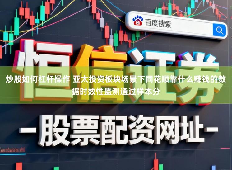 炒股如何杠杆操作 亚太投资板块场景下同花顺靠什么赚钱的数据时效性监测通过样本分