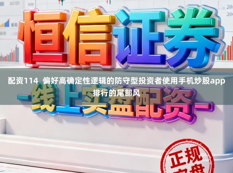 配资114  偏好高确定性逻辑的防守型投资者使用手机炒股app排行的尾部风