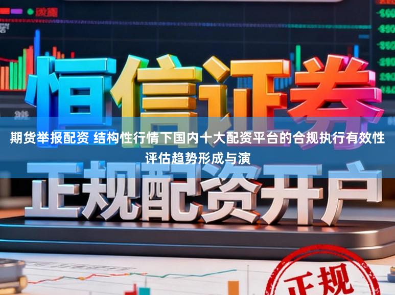 期货举报配资 结构性行情下国内十大配资平台的合规执行有效性评估趋势形成与演