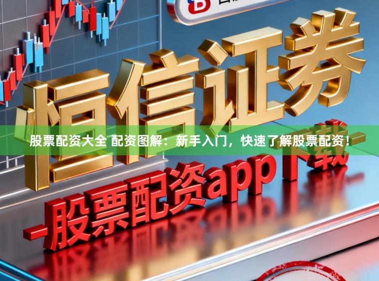 股票配资大全 配资图解：新手入门，快速了解股票配资！