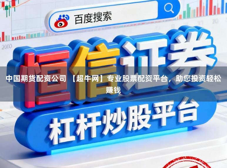 中国期货配资公司 【超牛网】专业股票配资平台，助您投资轻松赚钱
