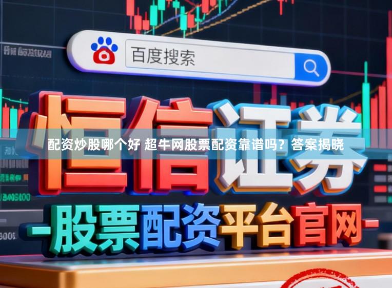 配资炒股哪个好 超牛网股票配资靠谱吗？答案揭晓