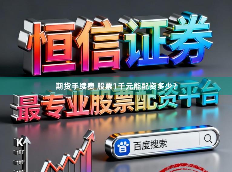 期货手续费 股票1千元能配资多少？