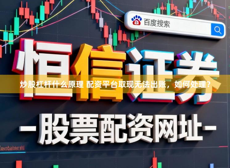 炒股杠杆什么原理 配资平台取现无法出账，如何处理？