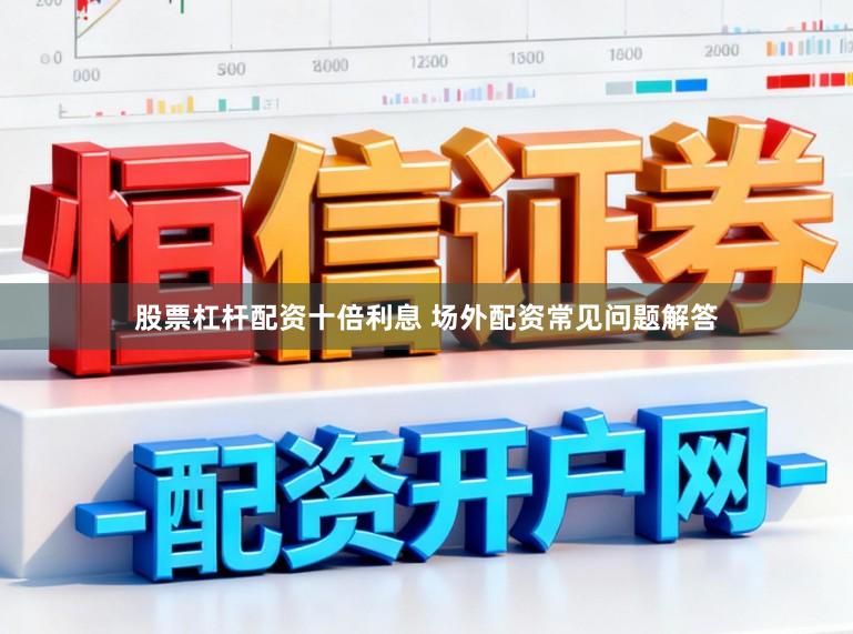 股票杠杆配资十倍利息 场外配资常见问题解答