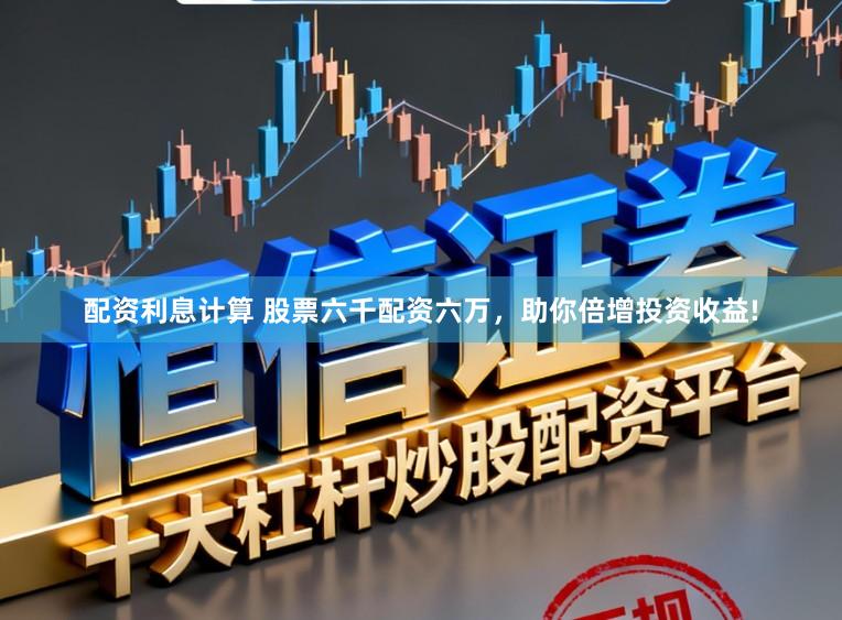配资利息计算 股票六千配资六万，助你倍增投资收益!