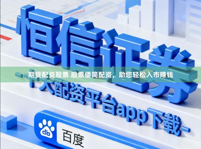期货配资股票 股票偻简配资，助您轻松入市赚钱
