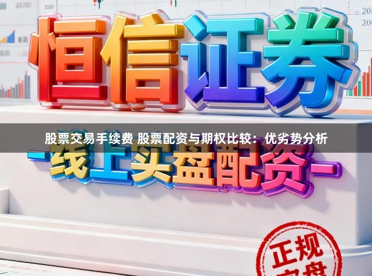 股票交易手续费 股票配资与期权比较：优劣势分析