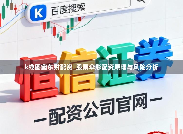 k线图鑫东财配资  股票伞形配资原理与风险分析