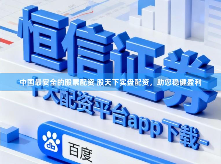 中国最安全的股票配资 股天下实盘配资，助您稳健盈利
