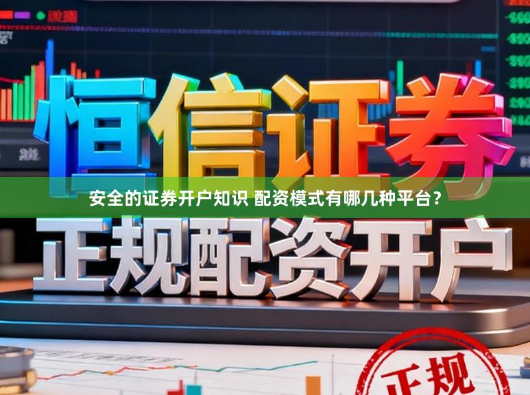 安全的证券开户知识 配资模式有哪几种平台？