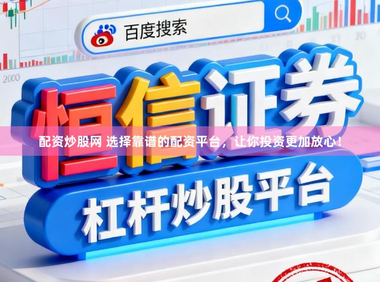 配资炒股网 选择靠谱的配资平台，让你投资更加放心！