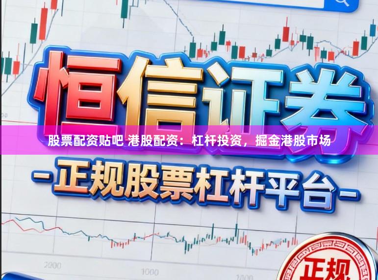股票配资贴吧 港股配资:杠杆投资,掘金港股市场